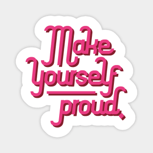 Make yourself proud Magnet