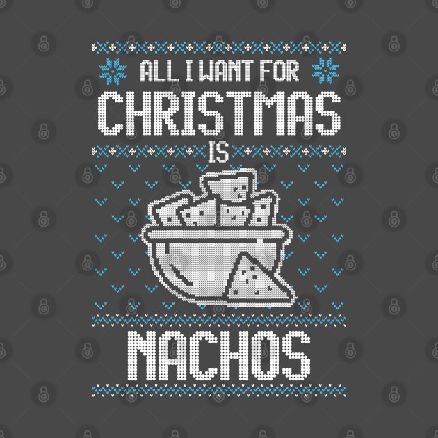 All I Want For Christmas Is Nachos - Ugly Xmas Sweater For Mexican Food Lover by Ugly Christmas Sweater Gift