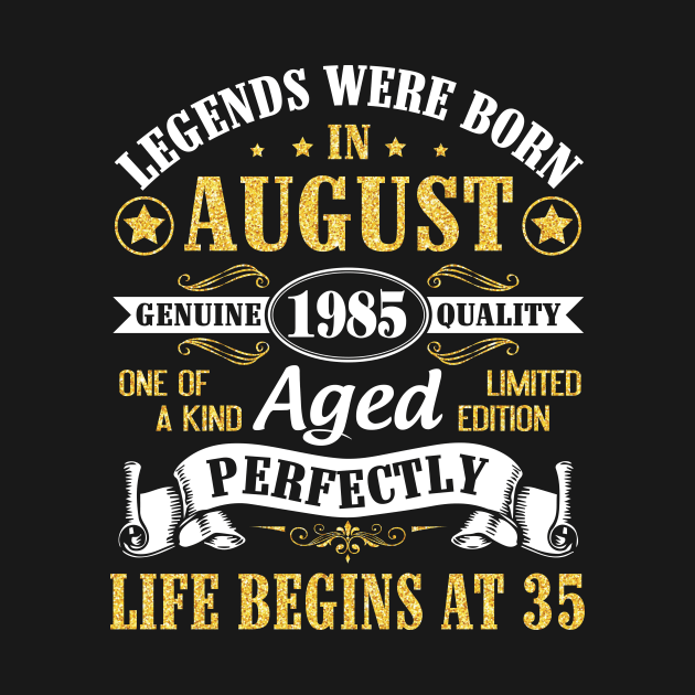 Legends Were Born In August 1985 Genuine Quality Aged Perfectly Life Begins At 35 Years Old Birthday by bakhanh123