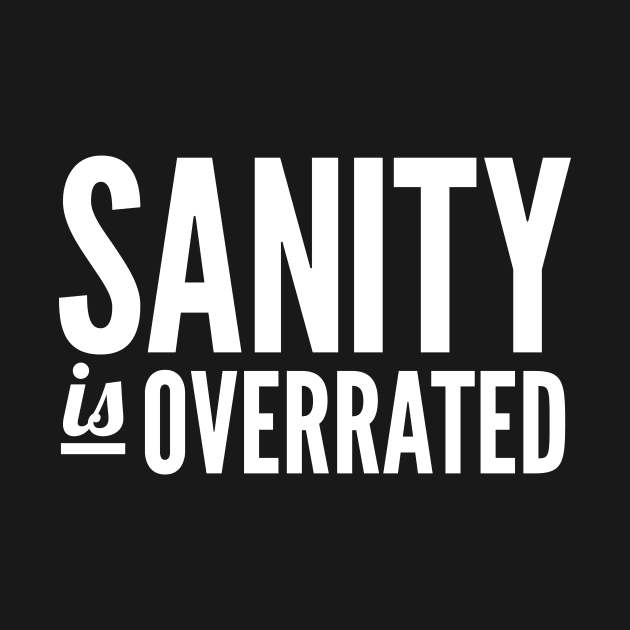 Sanity Is Overrated by oskibunde