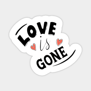 LOVE IS GONE Magnet