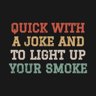 Quick With A Joke And To Light Up Your Smoke - Retro Color T-Shirt