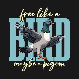 Homing Pigeon Free Like A Bird Maybe Pigeon Lover T-Shirt