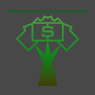 Money doesn't grow on trees T-Shirt