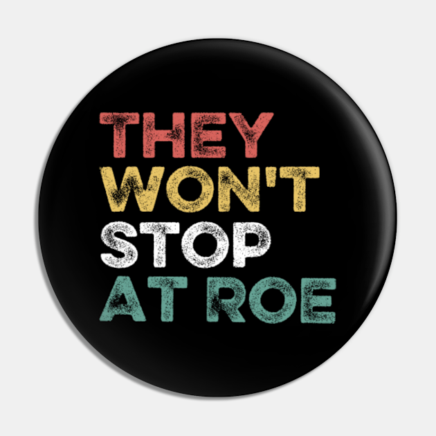 They won't stop at Roe, Reproductive Womens Rights - They Wont Stop At ...