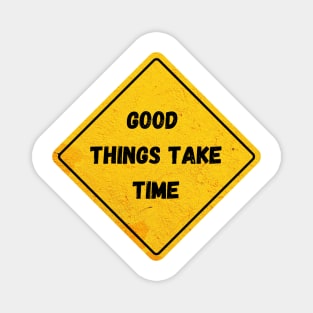 good things take time Magnet