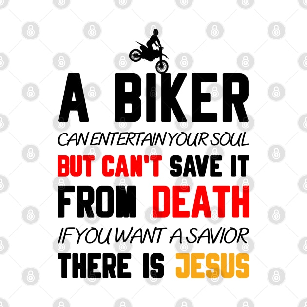 A BIKER CAN ENTERTAIN YOUR SOUL BUT CAN'T SAVE IT FROM DEATH IF YOU WANT A SAVIOR THERE IS JESUS by Christian ever life