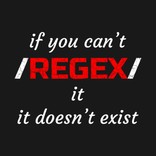 If you can't regex it, it doesn't exist. T-Shirt