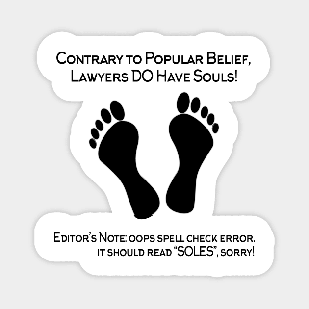 Contrary To Popular Belief,Lawyers Do Have Souls! Editor's Note OOPS Spell Check Error. It Should Read ''Soles'', Sorry! Magnet by shopbudgets