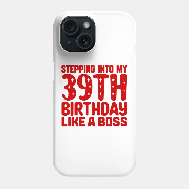 Stepping Into My 39th Birthday Like A Boss Phone Case by colorsplash