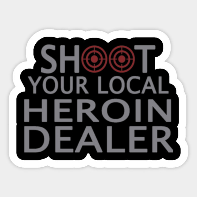 Shoot Your Local Heroin Dealer Tshirts Hoodies Heroin Sticker Teepublic