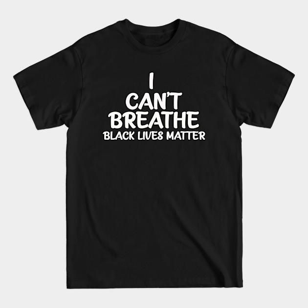 Discover I Can't Breathe Black Lives Matter - Black Lives Matter - T-Shirt