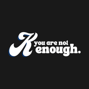 You Are Not Kenough T-Shirt