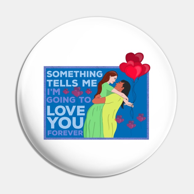 Something Tells Me I'm Going to Love You Forever Pin by DiegoCarvalho