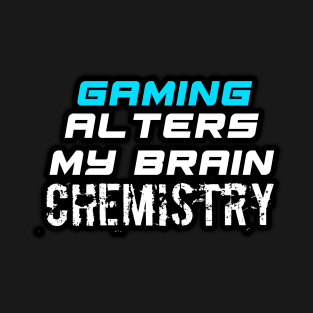 Gamers Alters My Brain Chemistry - Funny Social Media Meme Gen Z Trendy Slang T-Shirt