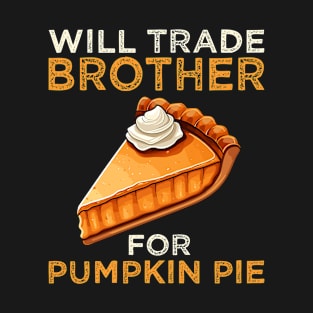 Will Trade Brother For Pumpkin Pie Funny Thanksgiving T-Shirt