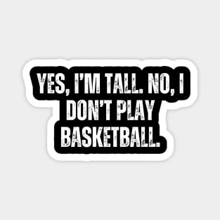 Yes I'm Tall No I Don't Play Basketball Magnet