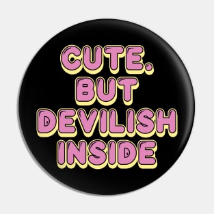 CUTE BUT DEVILISH INSIDE Pin