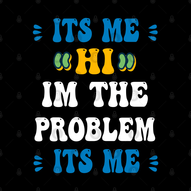 Its Me Hi Im The Problem Its Me by ArtfulDesign