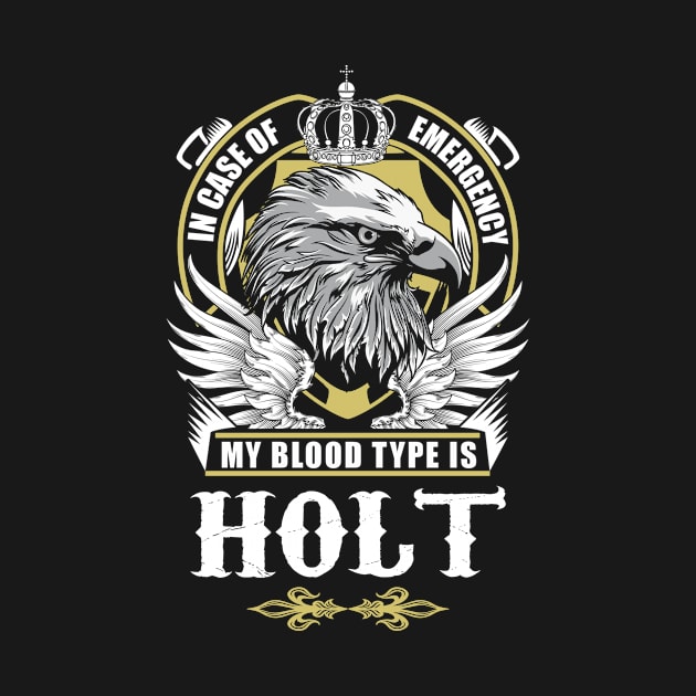 Holt Name T Shirt - In Case Of Emergency My Blood Type Is Holt Gift Item by AlyssiaAntonio7529