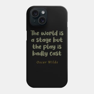 The World Is A Stage But The Play Is Badly Cast Phone Case