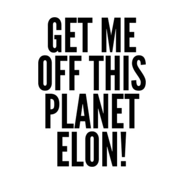 Get Me Off This Planet Elon! by AustralianMate