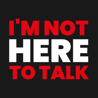 I'm Not Here To Talk - Introvert T-Shirt