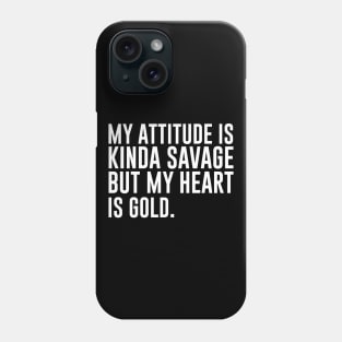 My attitude is kinda savage but my heart is gold Phone Case