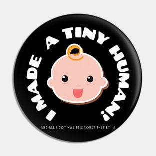 I Made A Tiny Human And I'll I got Was a Lousy T-Shirt Pin