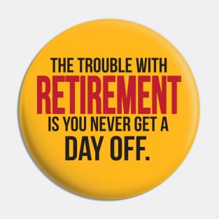 Retirement - you never get a day off (black) Pin