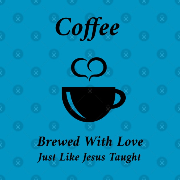 Coffee - Brewed With Love, Just Like Jesus Taught by Culam Life