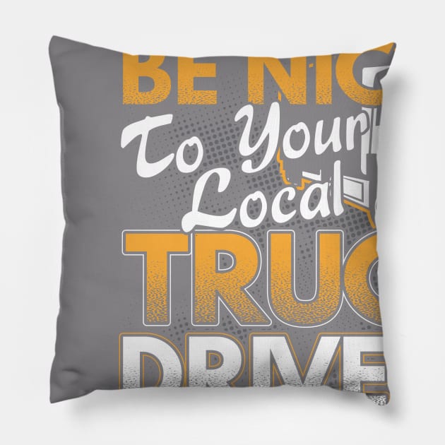 Be Nice To Your Local Truck Drivers Trucker Gift Pillow by stockwell315designs