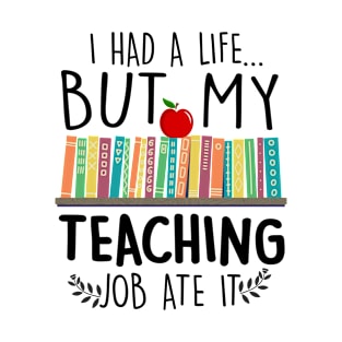 I Had A Life But My Teaching Job Ate It T-Shirt