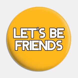 Let's Be Friends and Create Lifelong Bonds Pin