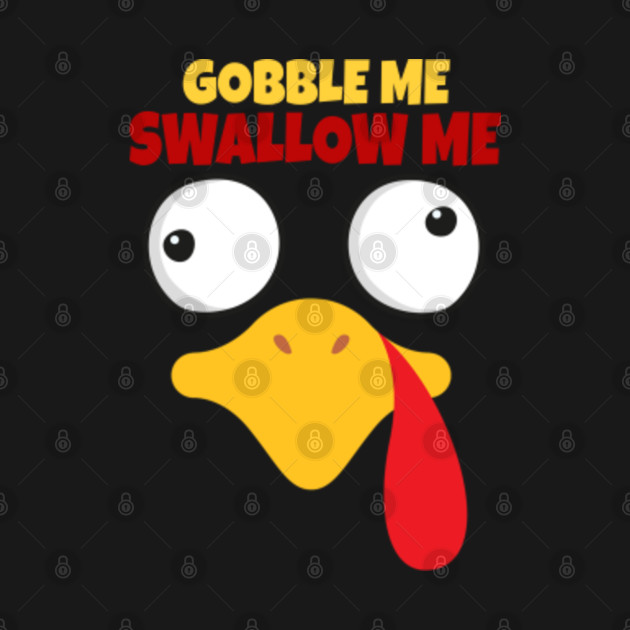 Disover Gobble Me Swallow Me Turkey,Cute Turkey Face Thanksgiving Day - Gobble Me Swallow Me - T-Shirt