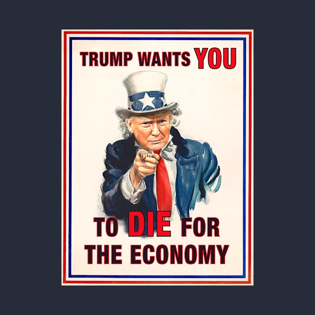 Trump wants you... to die for the economy by gnotorious