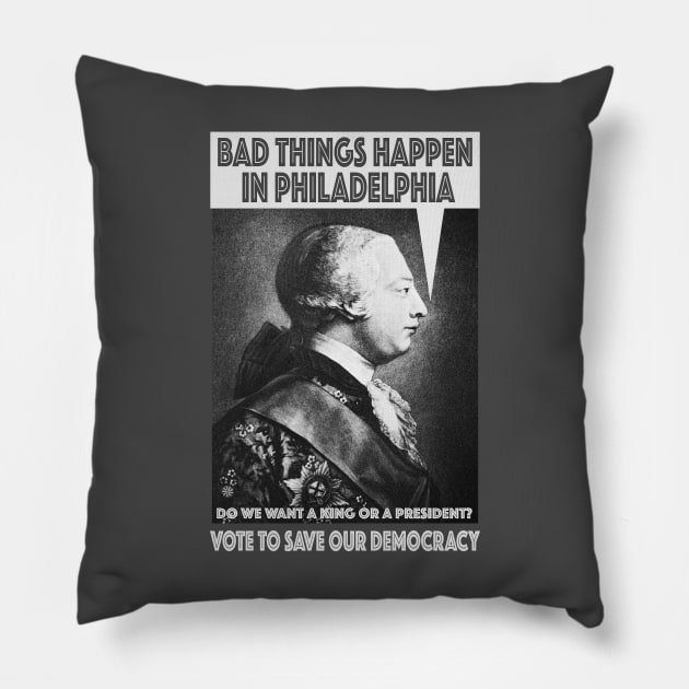 Bad Things Happen in Philadelphia? (King George III thought so, too!) Do We Want a King or a President? Pillow by Red Windmill Studio