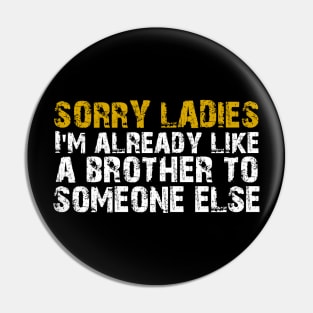 sorry ladies im already like a brother Pin