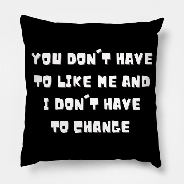 You don't have to like me and I don't have to change Pillow by ThriveMood