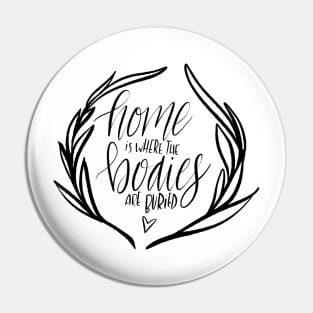 Home is where the bodies are buried Pin