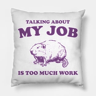 Talking About My Job Is Too Much Work Shirt, Funny Capybara Meme Pillow