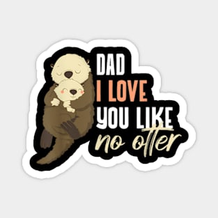 Dad I Love You Like No Otter Fathers Day Christmas Magnet