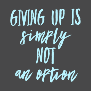 Giving up is simply not an option T-Shirt