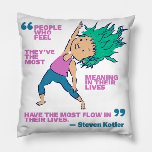 People Who Feel They've the Most Meaning in Their Lives Have the Most Flow in Their Lives Pillow