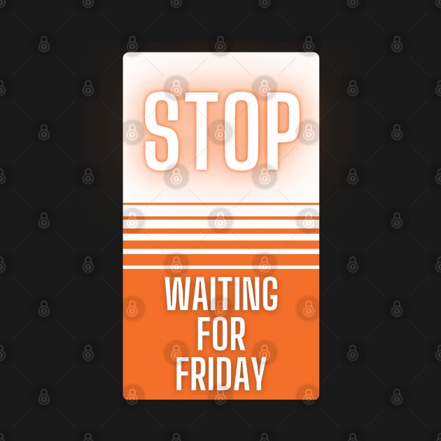 Stop Waiting for Friday by baseCompass