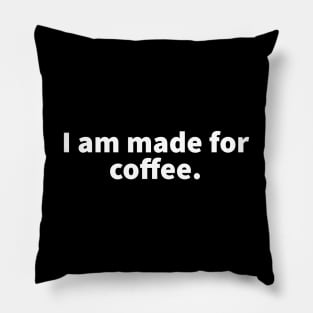 I am made for coffee Pillow