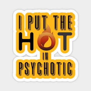 I put the hot in psychotic - Funny wife or girlfriend Magnet