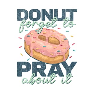 Donut Forget To Pray About It Funny Donut Lover T-Shirt