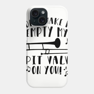 Don't Make Me Empty My Spit Valve On You Trombone Phone Case