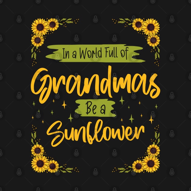 Positive Grandma - Be a Sunflower in a World Full of Grandmas by BenTee